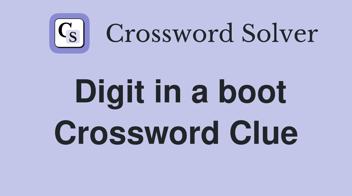 Digit in a boot Crossword Clue Answers Crossword Solver